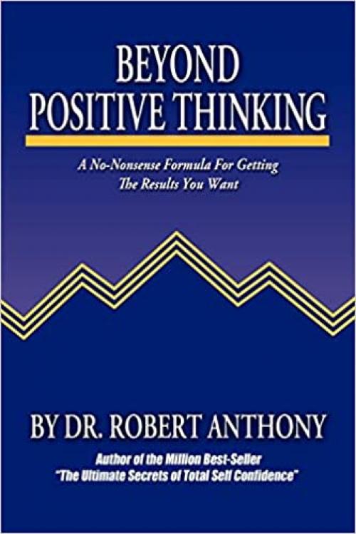  Beyond Positive Thinking: A No-Nonsense Formula for Getting the Results You Want 