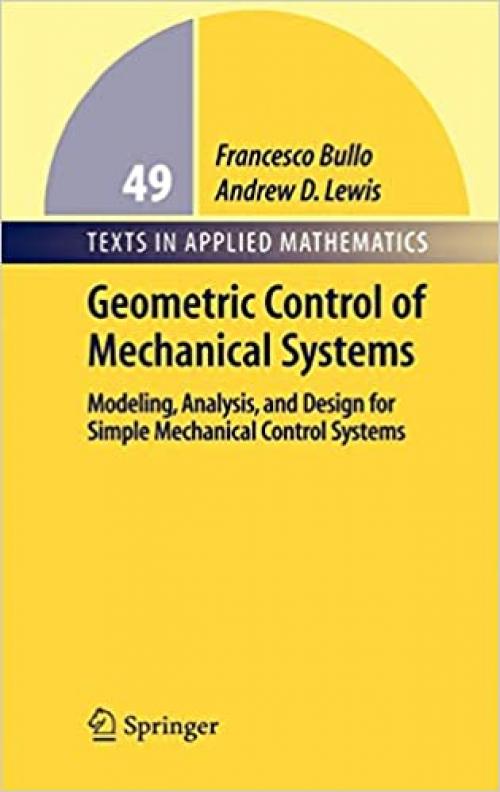  Geometric Control of Mechanical Systems: Modeling, Analysis, and Design for Simple Mechanical Control Systems (Texts in Applied Mathematics (49)) 