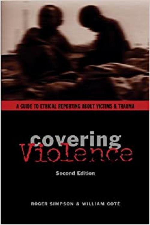  Covering Violence: A Guide to Ethical Reporting About Victims & Trauma 