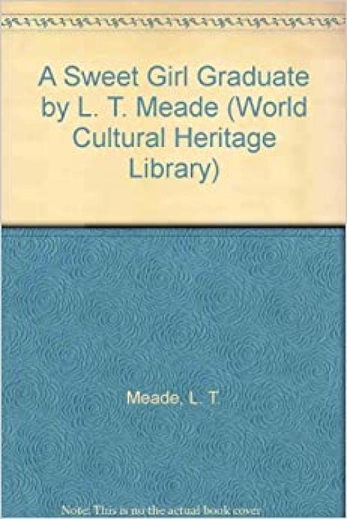  A Sweet Girl Graduate by L. T. Meade (World Cultural Heritage Library) 