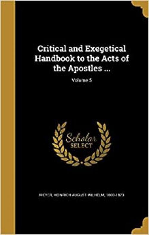  Critical and Exegetical Handbook to the Acts of the Apostles ...; Volume 5 