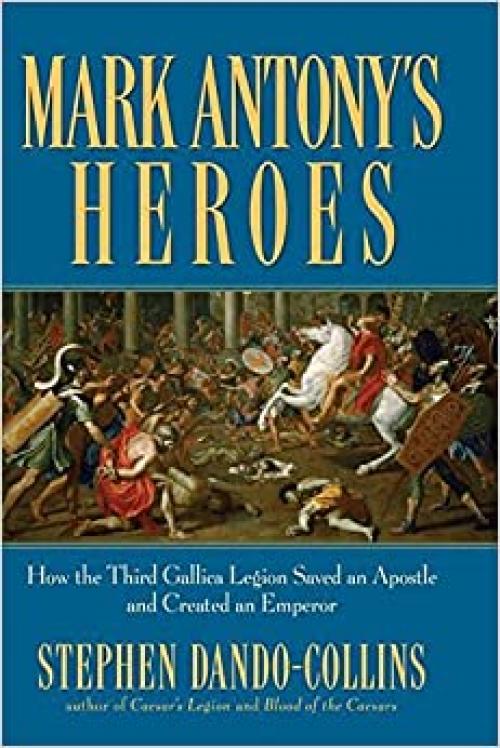  Mark Antony's Heroes: How the Third Gallica Legion Saved an Apostle and Created an Emperor 