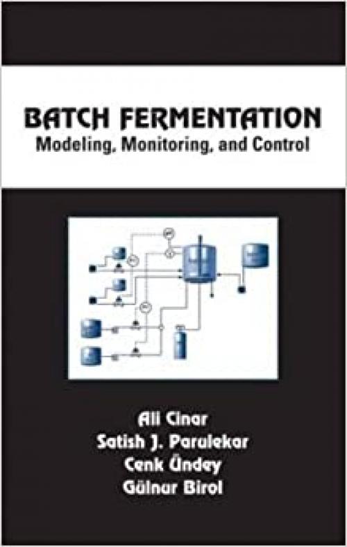  Batch Fermentation: Modeling: Monitoring, and Control (Chemical Industries) 