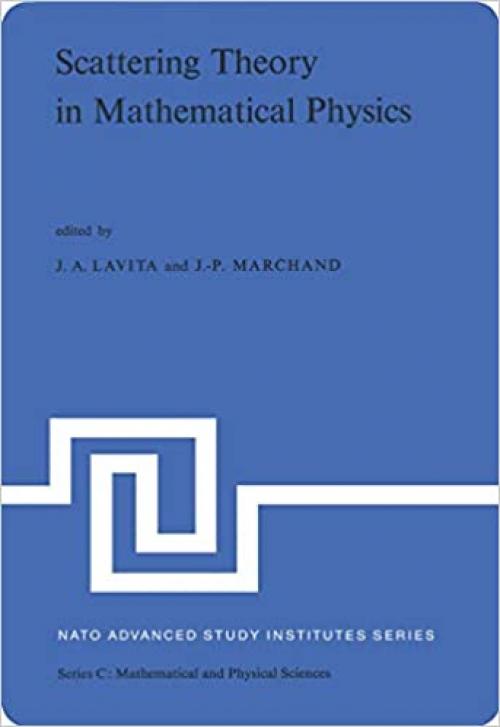 Scattering Theory in Mathematical Physics: Proceedings of the NATO Advanced Study Institute held at Denver, Colo., U.S.A., June 11–29, 1973 (Nato Science Series C: (9)) 
