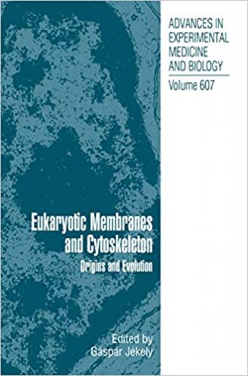  Eukaryotic Membranes and Cytoskeleton: Origins and Evolution (Advances in Experimental Medicine and Biology (607)) 