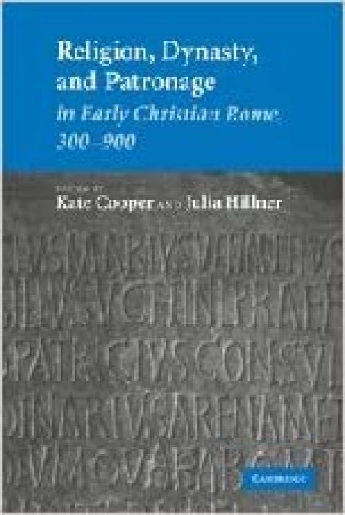  Religion, Dynasty, and Patronage in Early Christian Rome, 300-900 