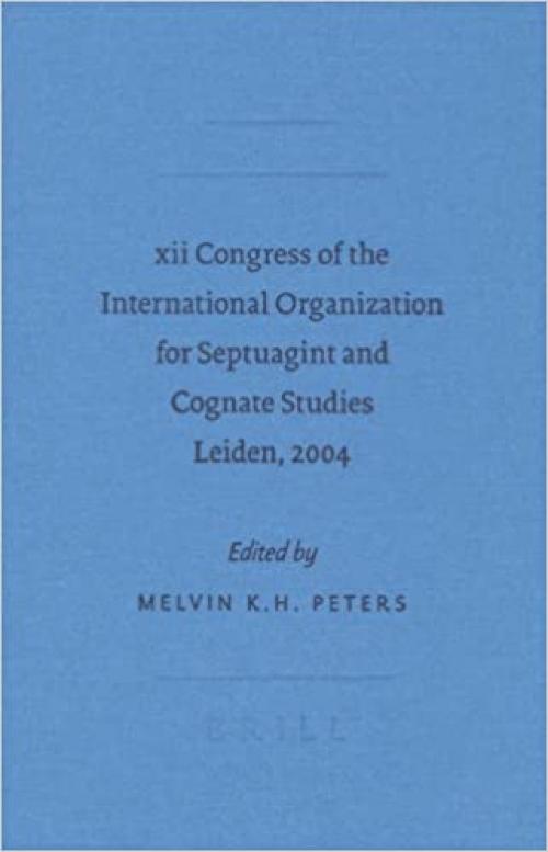  XII Congress of the International Organization for Septuagint and Cognate Studies Leiden, 2004 (Septuagint and Cognate Studies Series) (Sbl - Septuagint and Cognate Studies) 