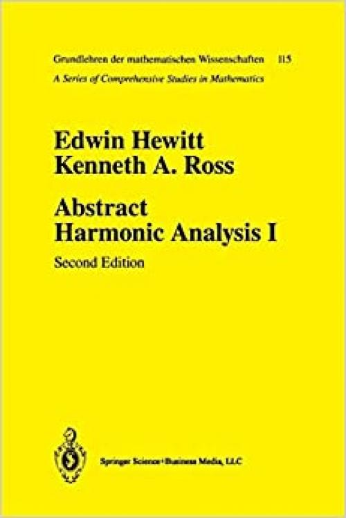  Abstract Harmonic Analysis: Volume I Structure of Topological Groups Integration Theory Group Representations (Grundlehren der mathematischen Wissenschaften (115)) 