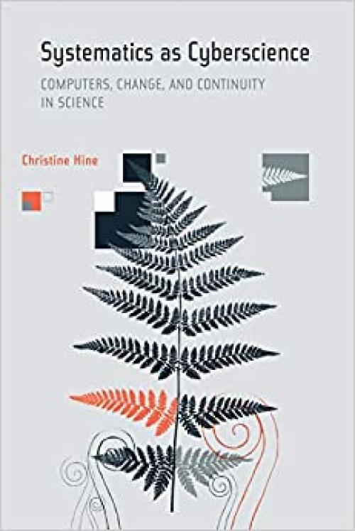  Systematics as Cyberscience: Computers, Change, and Continuity in Science (Inside Technology) 