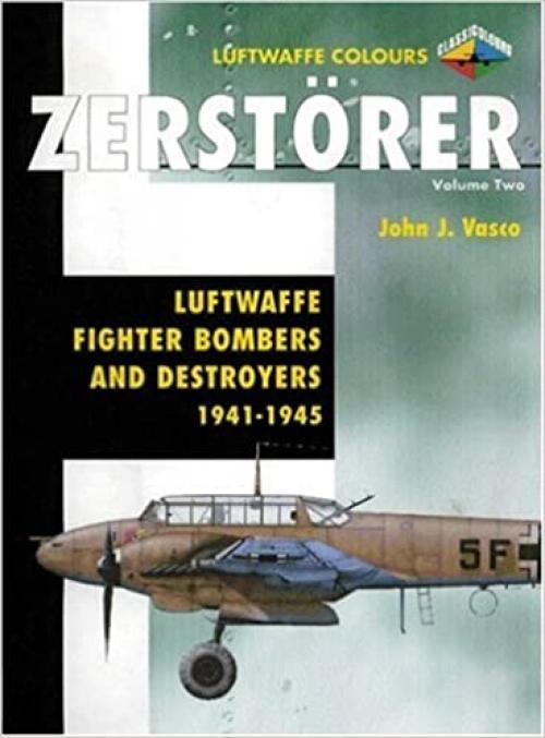  Zerstorer Volume Two: Luftwaffe Fighter Bombers and Destroyers 1941-1945 (Luftwaffe Colours) 