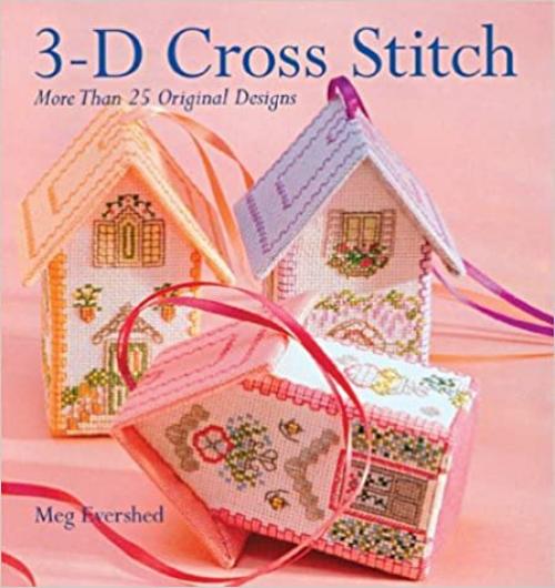  3-D Cross Stitch: More Than 25 Original Designs 