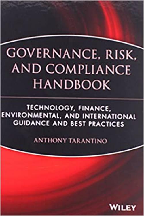  The Governance, Risk, and Compliance Handbook: Technology, Finance, Environmental, and International Guidance and Best Practices 