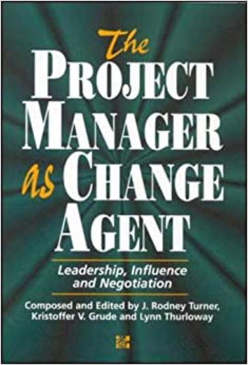  The Project Manager As Change Agent: Leadership, Influence and Negotiation 