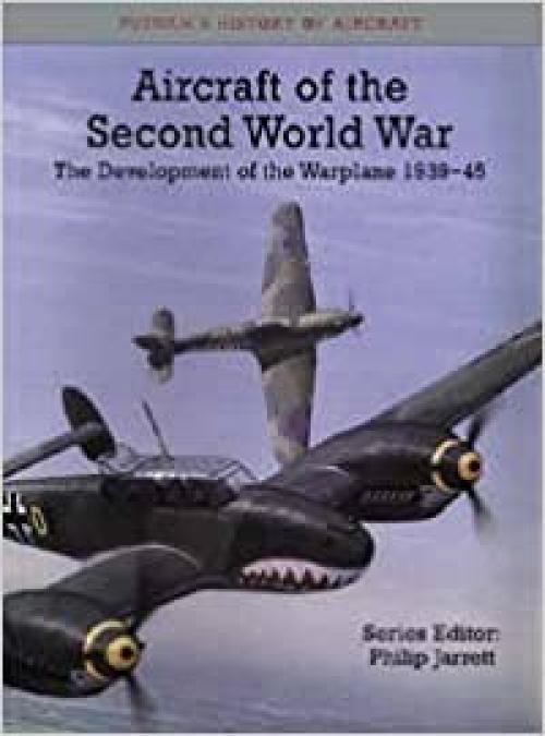  Aircraft of the Second World War: The Development of the Warplane 1939-45 (Putnam's History of Aircraft) 