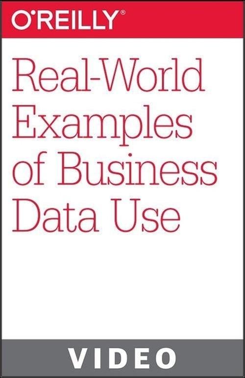 Oreilly - Real-World Examples of Business Data Use - 9781491902011