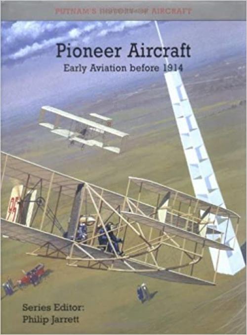  Pioneer Aircraft: Early Aviation to 1914 (Putnam's History of Aircraft) 