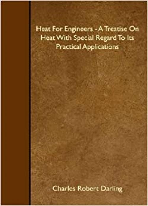  Heat For Engineers - A Treatise On Heat With Special Regard To Its Practical Applications 