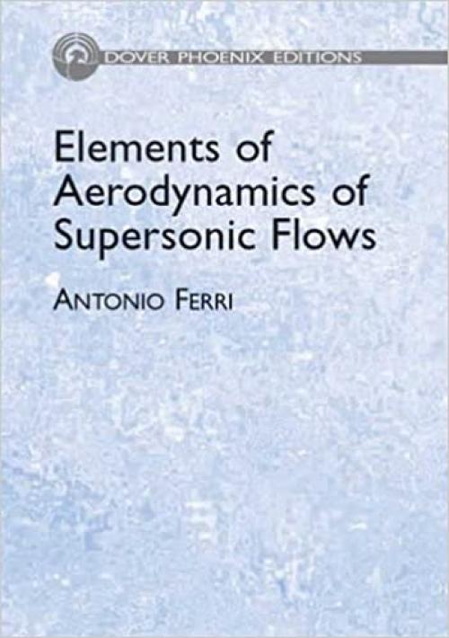  Elements of Aerodynamics of Supersonic Flows (Dover Phoenix Editions) 