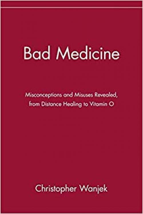  Bad Medicine: Misconceptions and Misuses Revealed, from Distance Healing to Vitamin O 