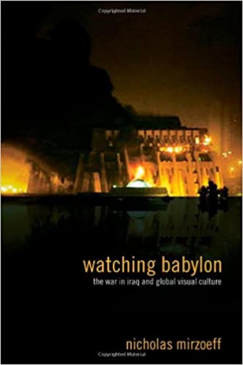  Watching Babylon: The War in Iraq and Global Visual Culture 