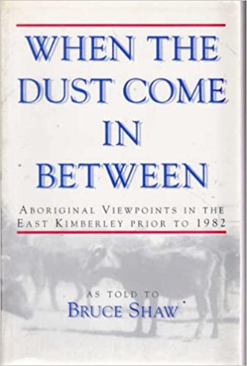  When the dust come in between: Aboriginal viewpoints in the East Kimberley prior to 1982 