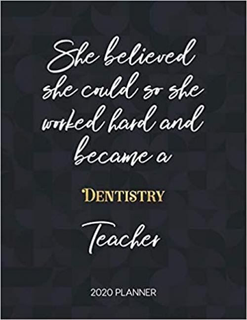  She Believed She Could So She Became A Dentistry Teacher 2020 Planner: 2020 Weekly & Daily Planner with Inspirational Quotes (Motivational Calendar Diary Book for Teachers - Jan to Dec) 