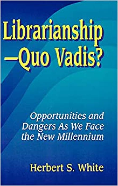  LibrarianshipQuo Vadis?: Opportunities and Dangers As We Face the New Millennium 