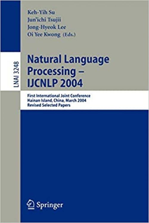  Natural Language Processing – IJCNLP 2004: First International Joint Conference, Hainan Island, China, March 22-24, 2004, Revised Selected Papers (Lecture Notes in Computer Science (3248)) 