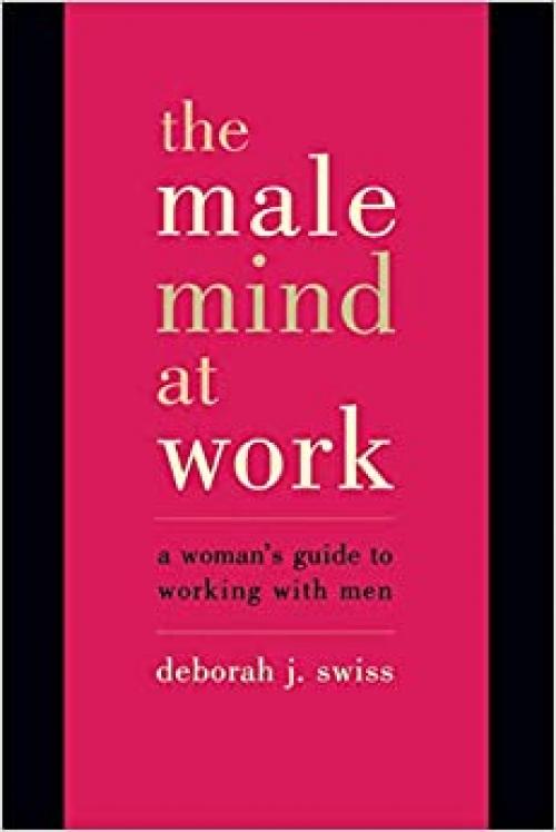  The Male Mind at Work: A Woman's Guide to Working with Men 
