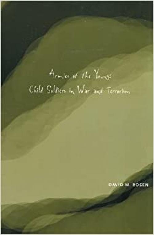  Armies of the Young: Child Soldiers in War and Terrorism (Rutgers Series in Childhood Studies) 