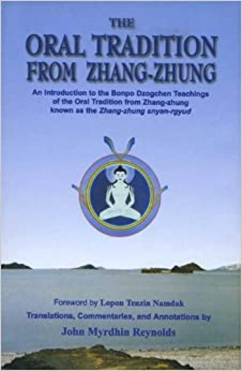  Oral Tradition from Zhang-Zhung: An Introduction to the Bonpo Dzogchen Teachings of the Oral Tradition from Zhang-Zhung 