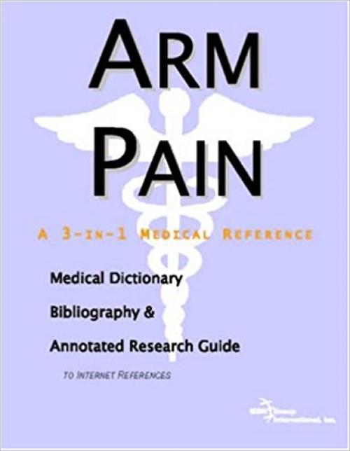  Arm Pain - A Medical Dictionary, Bibliography, and Annotated Research Guide to Internet References 