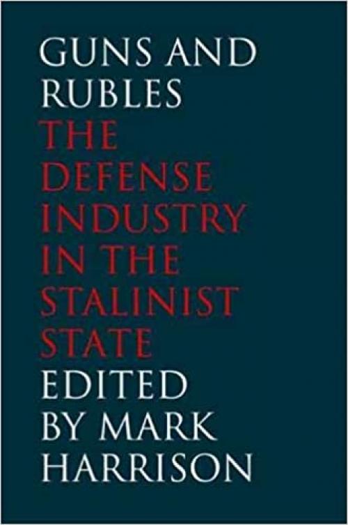  Guns and Rubles: The Defense Industry in the Stalinist State (Yale-Hoover Series on Authoritarian Regimes) 