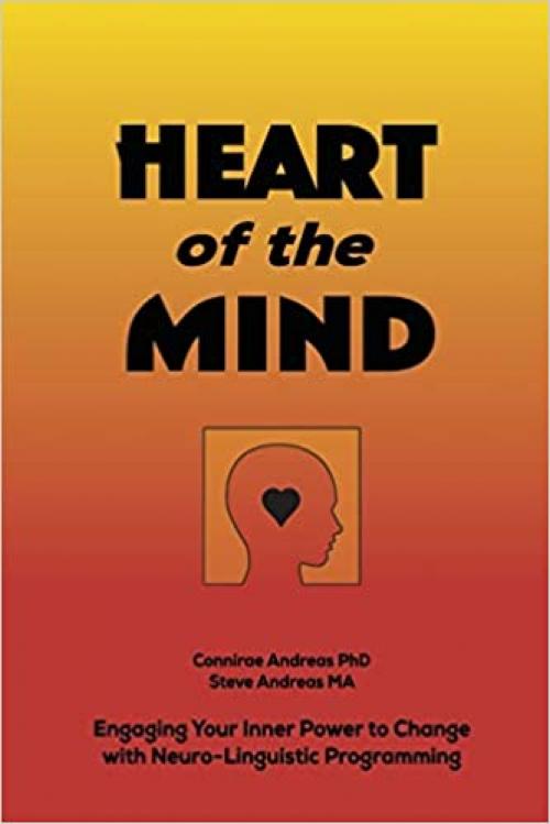  Heart of the Mind: Engaging Your Inner Power to Change with Neuro-Linguistic Programming 