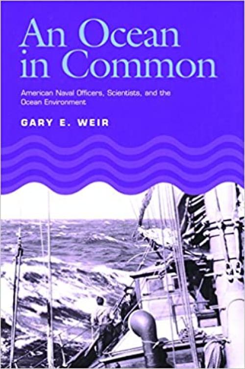  An Ocean in Common: American Naval Officers, Scientists, and the Ocean Environment (Volume 72) (Williams-Ford Texas A&M University Military History Series) 