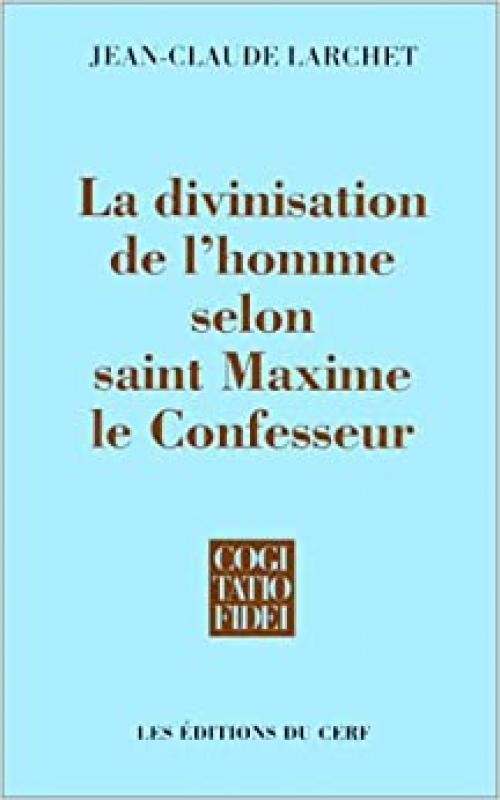  La divinisation de l'homme selon saint Maxime le Confesseur (Cogitatio fidei) (French Edition) 