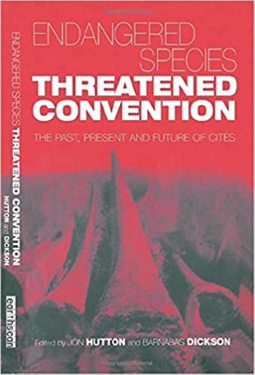  Endangered Species, Threatened Convention: The Past, Present and Future of CITES, the Convention on International Trade in Endangered Species of Wild Fauna and Flora 