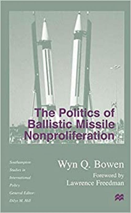  The Politics of Ballistic Missile Nonproliferation (Southampton Studies in International Policy) 