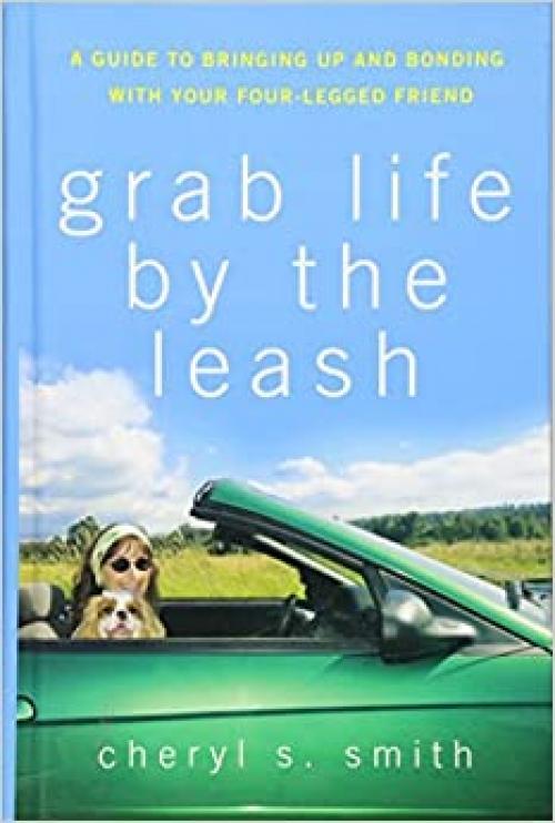  Grab Life by the Leash: A Guide to Bringing Up and Bonding with Your Four-Legged Friend 