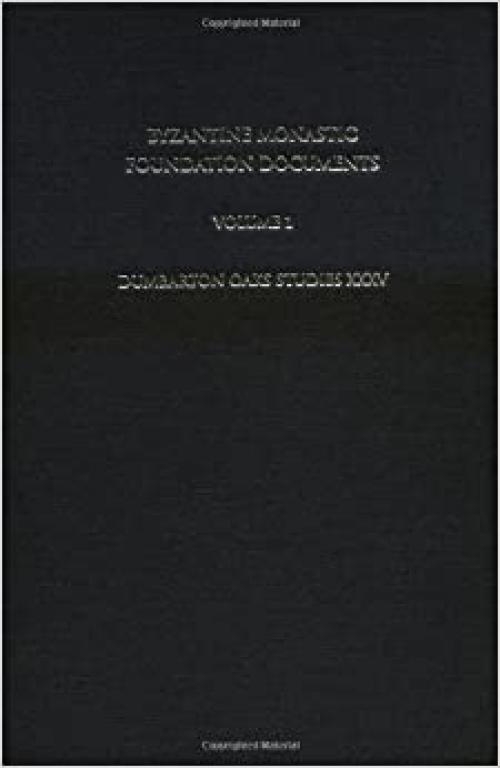  Byzantine Monastic Foundation Documents: A Complete Translation of the Surviving Founders' Typika and Testaments (Dumbarton Oaks Studies) 