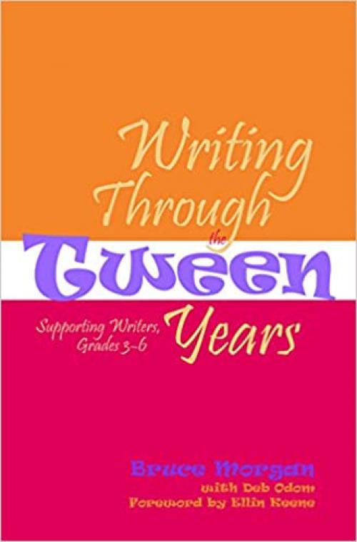  Writing Through the Tween Years: Supporting Writers, Grades 3-6 