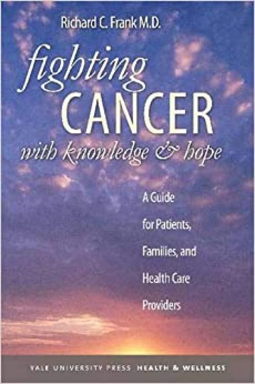  Fighting Cancer with Knowledge and Hope: A Guide for Patients, Families, and Health Care Providers (Yale University Press Health & Wellness) 