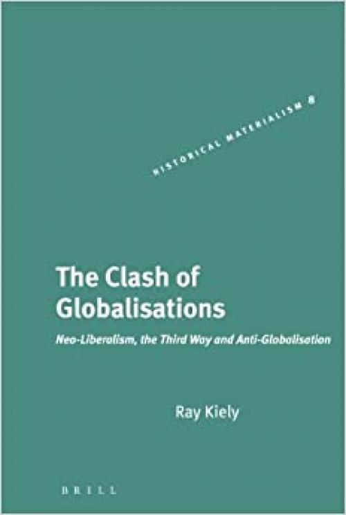  The Clash Of Globalisations: Neo-Liberalism, The Third Way And Anti-Globalisation (Historical Materialism) (Historical Materialism Books (Haymarket Books)) 