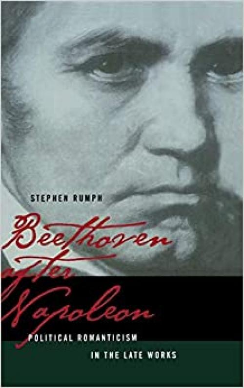  Beethoven after Napoleon: Political Romanticism in the Late Works (Volume 14) (California Studies in 19th-Century Music) 