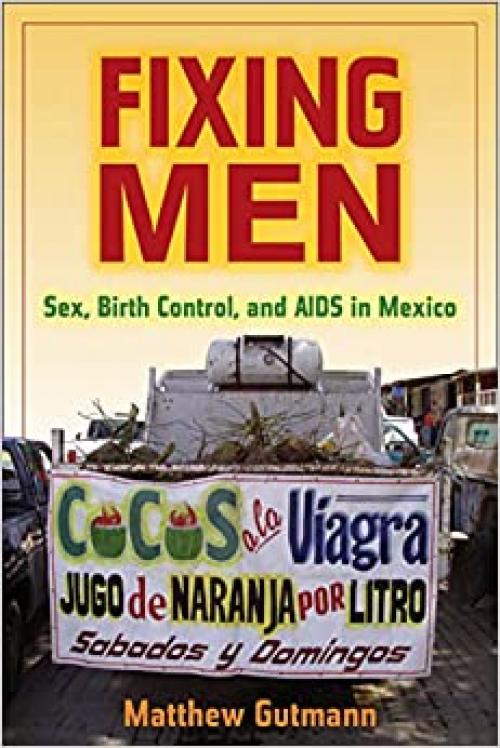  Fixing Men: Sex, Birth Control, and AIDS in Mexico 