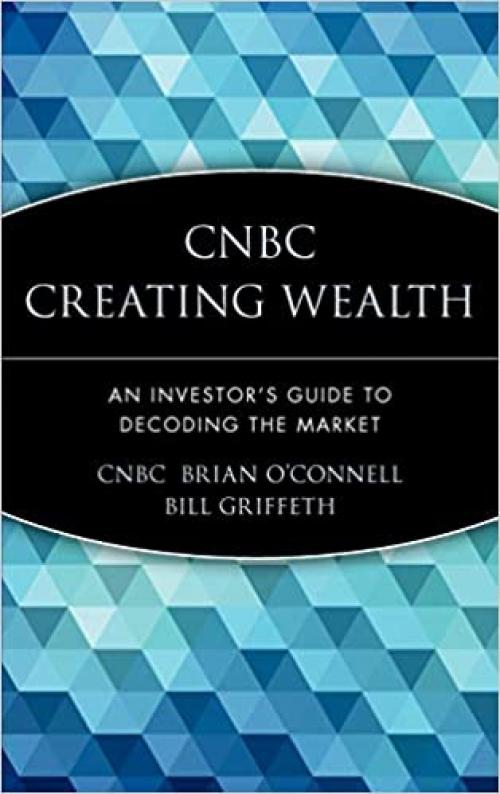  CNBC Creating Wealth: An Investor's Guide to Decoding the Market 