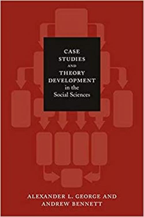  Case Studies and Theory Development in the Social Sciences (Belfer Center Studies in International Security) 