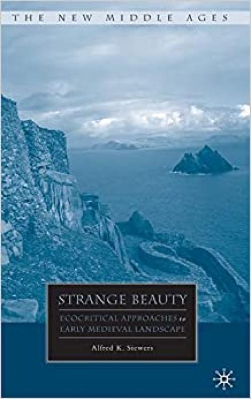  Strange Beauty: Ecocritical Approaches to Early Medieval Landscape (The New Middle Ages) 