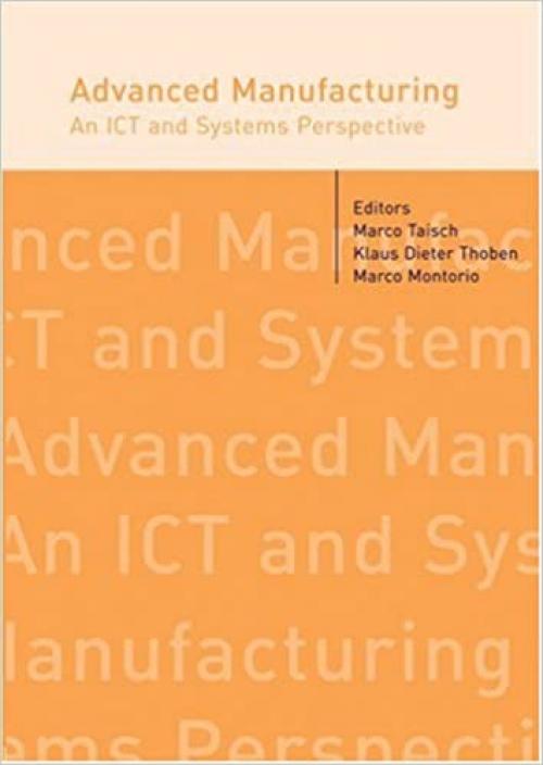  Advanced Manufacturing. An ICT and Systems Perspective (Balkema: Proceedings and Monographs in Engineering, Water and Earth Sciences) 