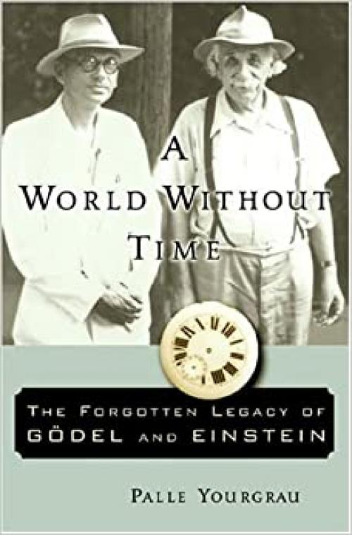  A World Without Time: The Forgotten Legacy Of Godel And Einstein 